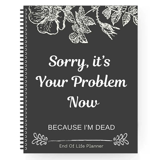 Sorry, it's Your Problem Now , End Of Life Planner